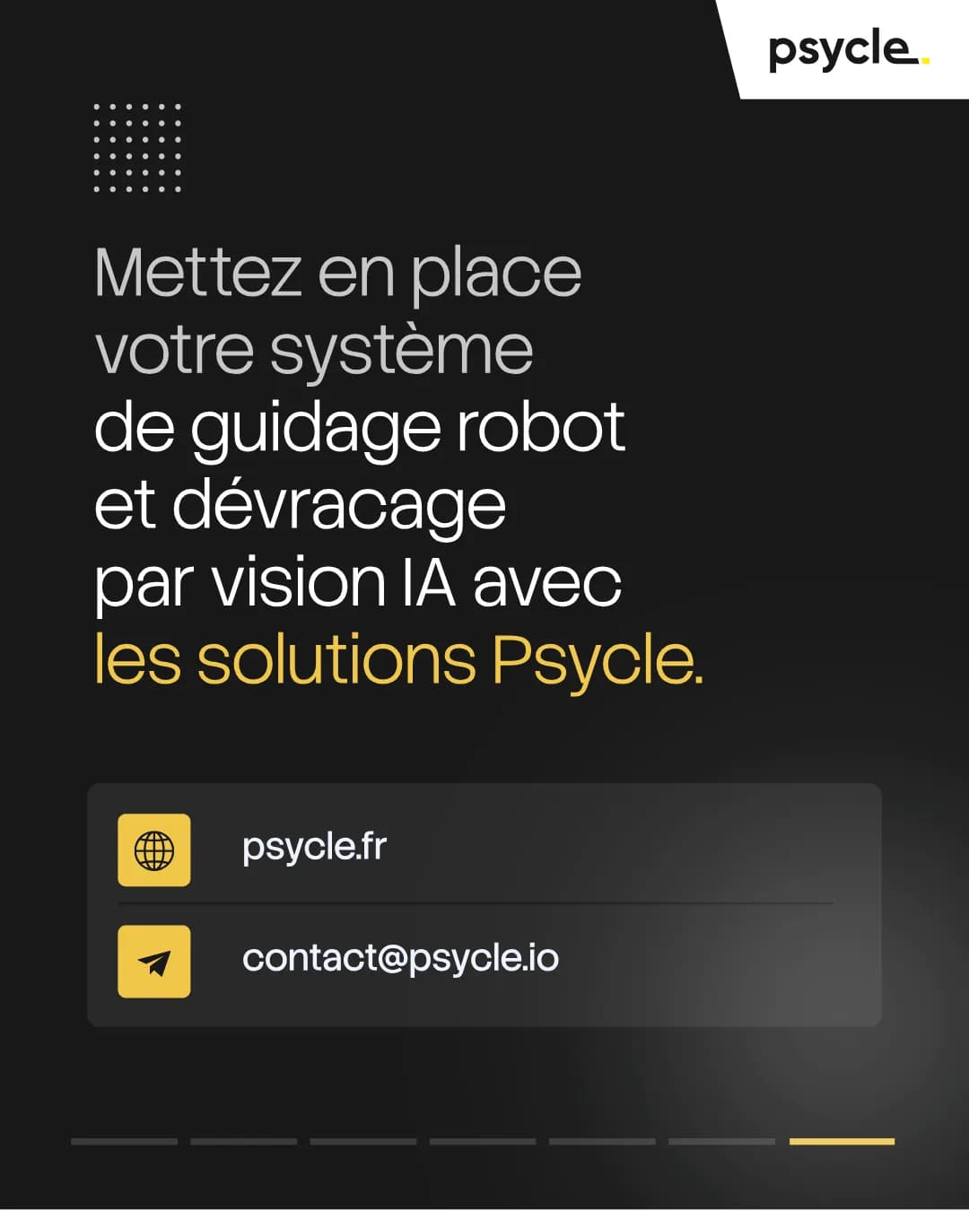 Mettez en place votre système de guidage robot et dévracage par vision IA avec les solutions Psycle. psycle.fr contact@psycle.io